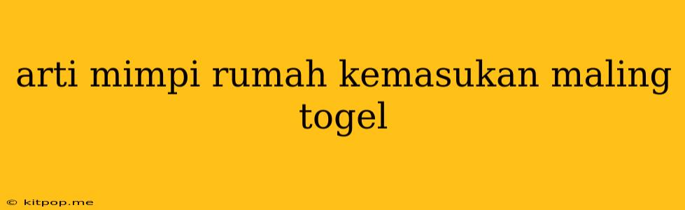 Arti Mimpi Rumah Kemasukan Maling Togel