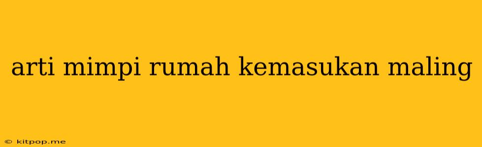 Arti Mimpi Rumah Kemasukan Maling