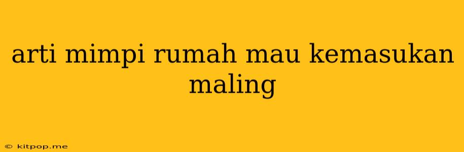 Arti Mimpi Rumah Mau Kemasukan Maling