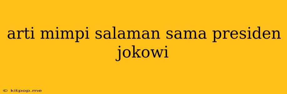 Arti Mimpi Salaman Sama Presiden Jokowi