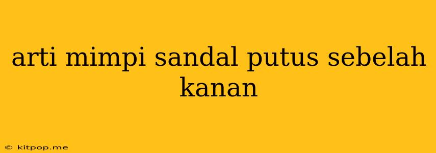 Arti Mimpi Sandal Putus Sebelah Kanan