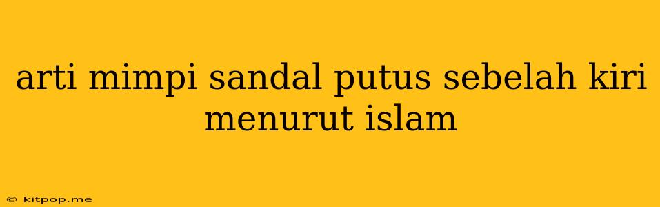 Arti Mimpi Sandal Putus Sebelah Kiri Menurut Islam