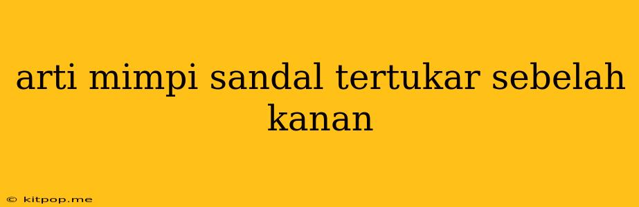 Arti Mimpi Sandal Tertukar Sebelah Kanan