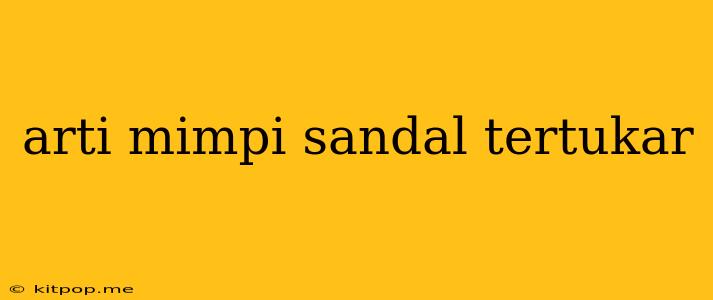 Arti Mimpi Sandal Tertukar