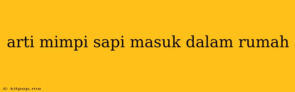 Arti Mimpi Sapi Masuk Dalam Rumah