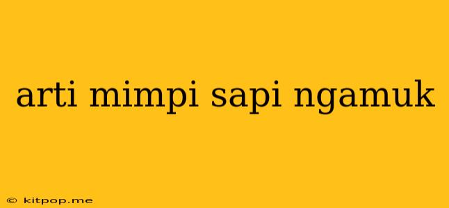 Arti Mimpi Sapi Ngamuk