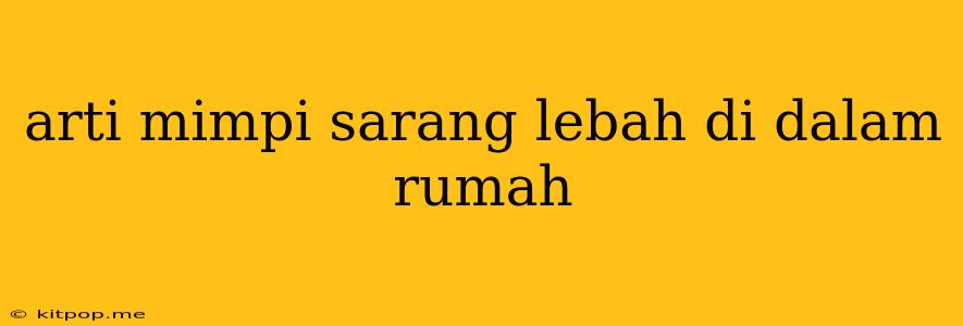 Arti Mimpi Sarang Lebah Di Dalam Rumah