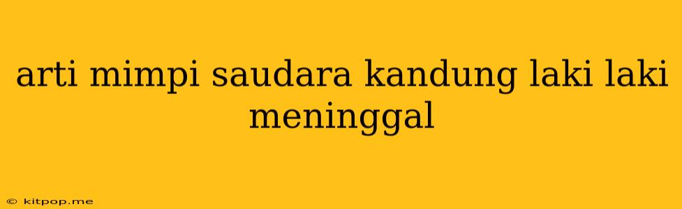 Arti Mimpi Saudara Kandung Laki Laki Meninggal