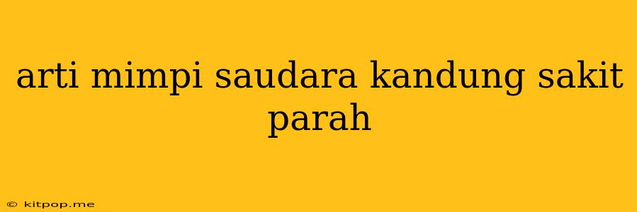 Arti Mimpi Saudara Kandung Sakit Parah