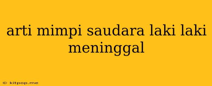 Arti Mimpi Saudara Laki Laki Meninggal