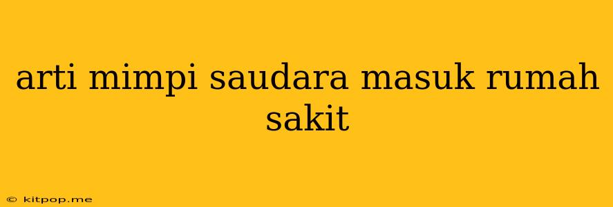 Arti Mimpi Saudara Masuk Rumah Sakit