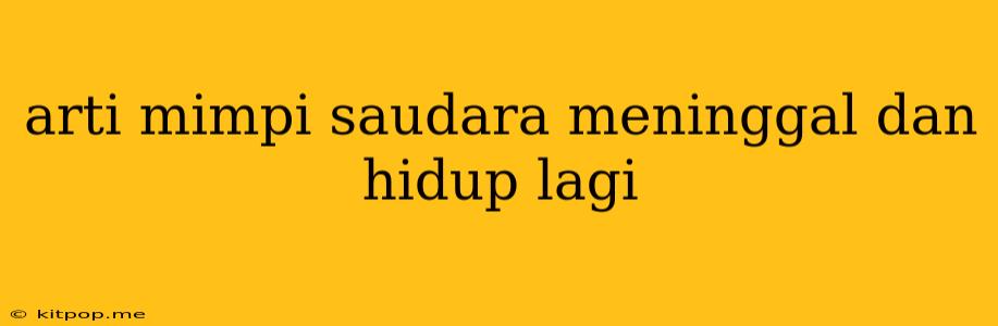 Arti Mimpi Saudara Meninggal Dan Hidup Lagi