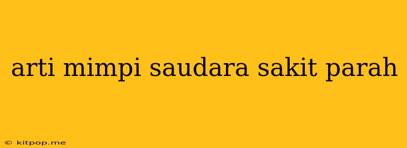 Arti Mimpi Saudara Sakit Parah