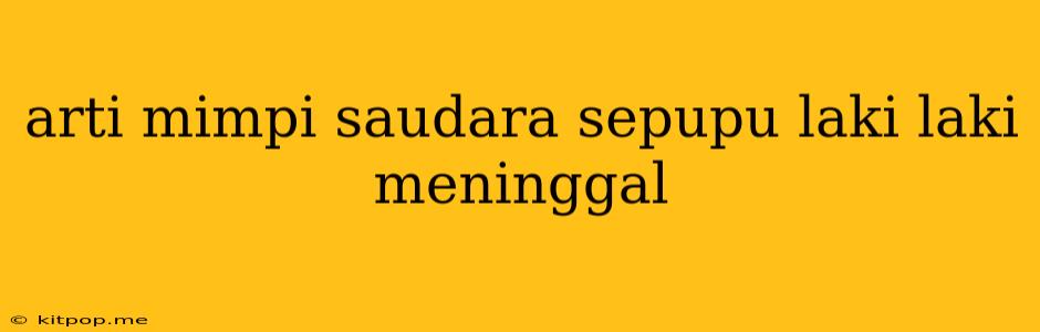 Arti Mimpi Saudara Sepupu Laki Laki Meninggal