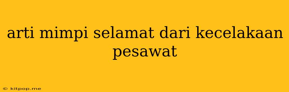 Arti Mimpi Selamat Dari Kecelakaan Pesawat