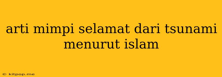 Arti Mimpi Selamat Dari Tsunami Menurut Islam