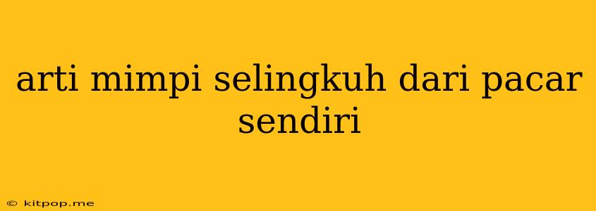 Arti Mimpi Selingkuh Dari Pacar Sendiri