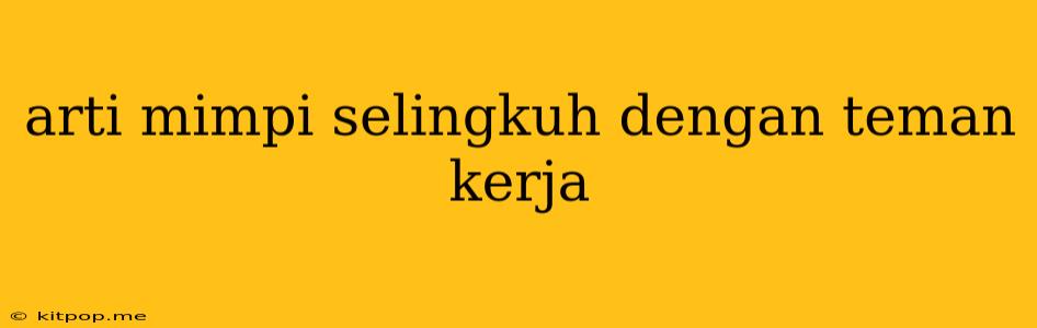 Arti Mimpi Selingkuh Dengan Teman Kerja