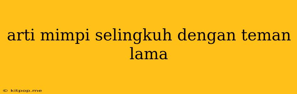 Arti Mimpi Selingkuh Dengan Teman Lama