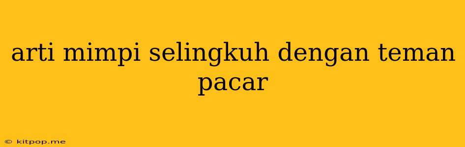 Arti Mimpi Selingkuh Dengan Teman Pacar