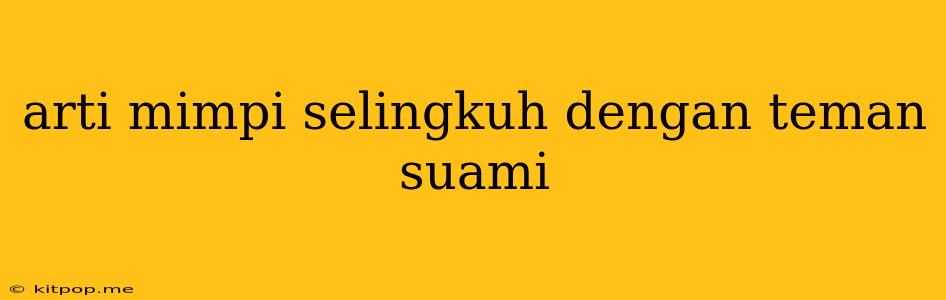 Arti Mimpi Selingkuh Dengan Teman Suami