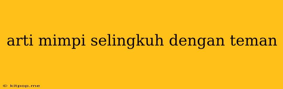 Arti Mimpi Selingkuh Dengan Teman