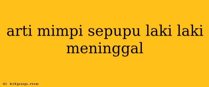 Arti Mimpi Sepupu Laki Laki Meninggal