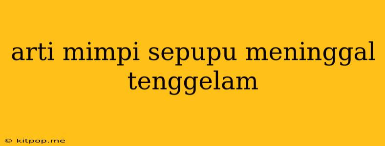 Arti Mimpi Sepupu Meninggal Tenggelam