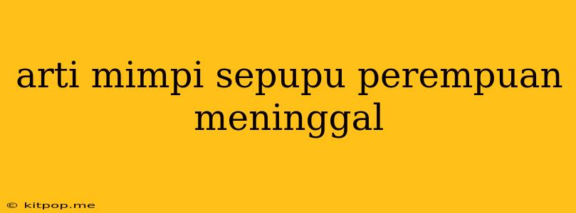 Arti Mimpi Sepupu Perempuan Meninggal