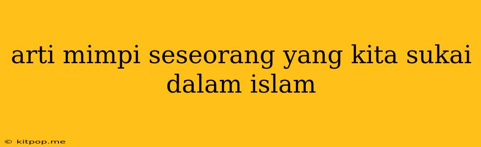 Arti Mimpi Seseorang Yang Kita Sukai Dalam Islam