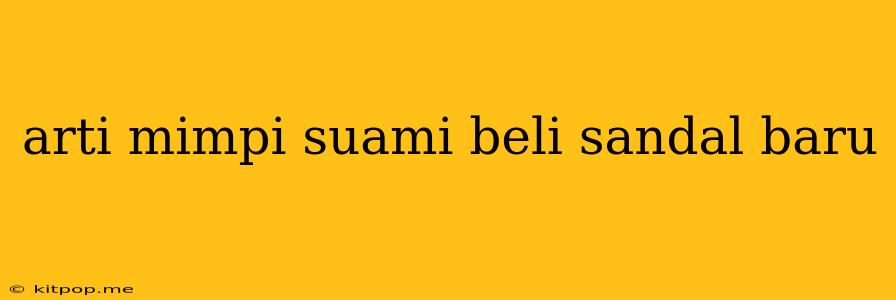 Arti Mimpi Suami Beli Sandal Baru