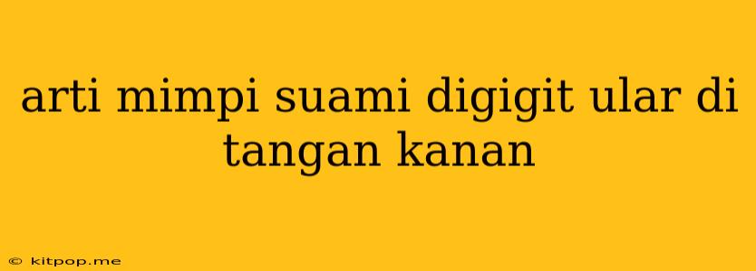 Arti Mimpi Suami Digigit Ular Di Tangan Kanan