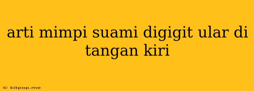 Arti Mimpi Suami Digigit Ular Di Tangan Kiri