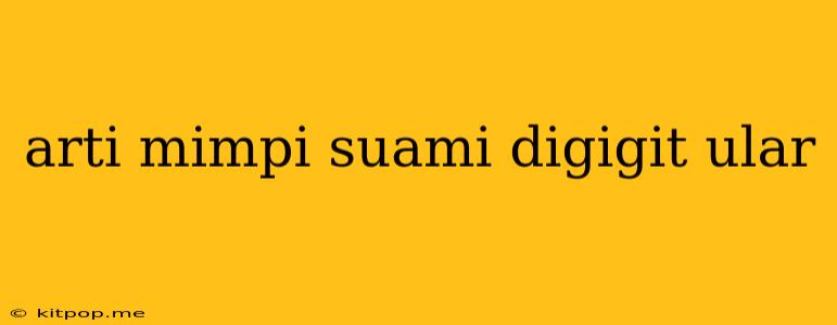 Arti Mimpi Suami Digigit Ular