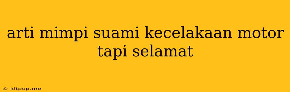 Arti Mimpi Suami Kecelakaan Motor Tapi Selamat