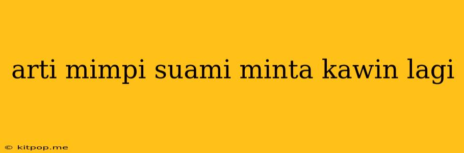 Arti Mimpi Suami Minta Kawin Lagi