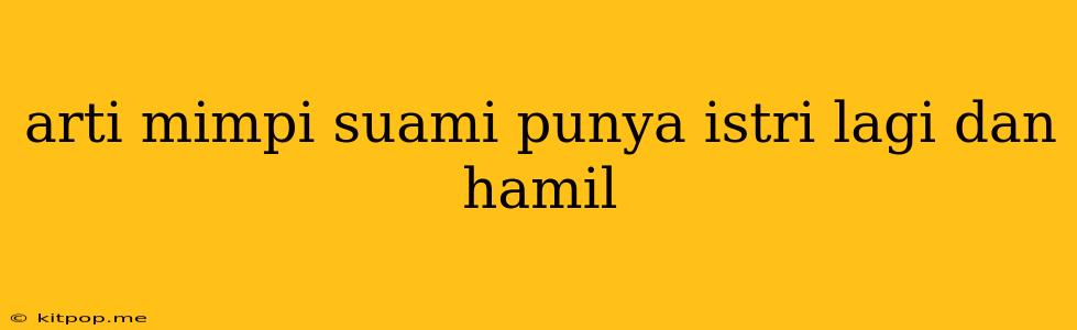 Arti Mimpi Suami Punya Istri Lagi Dan Hamil