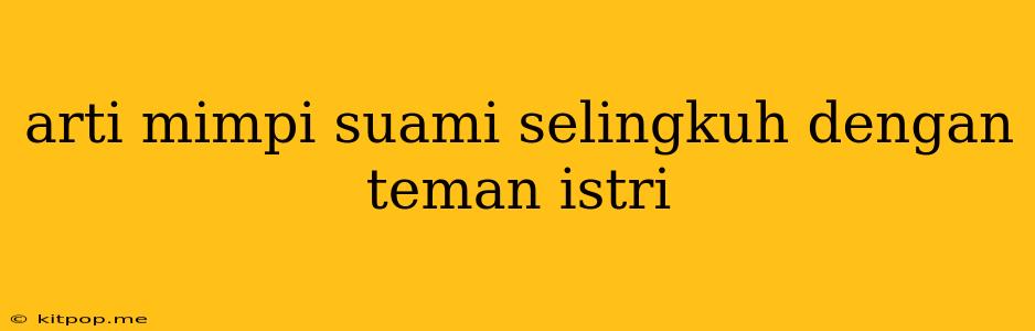 Arti Mimpi Suami Selingkuh Dengan Teman Istri