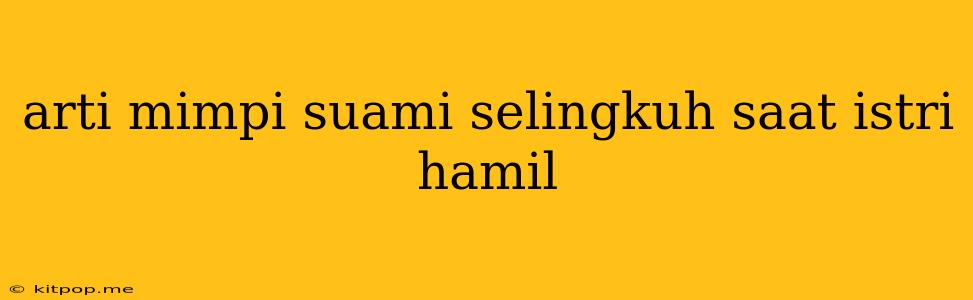 Arti Mimpi Suami Selingkuh Saat Istri Hamil