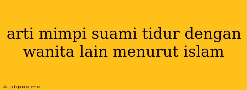 Arti Mimpi Suami Tidur Dengan Wanita Lain Menurut Islam