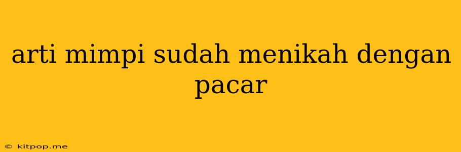 Arti Mimpi Sudah Menikah Dengan Pacar