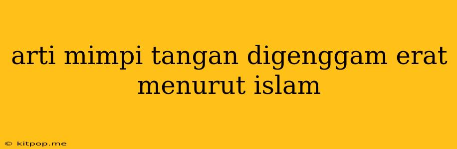 Arti Mimpi Tangan Digenggam Erat Menurut Islam