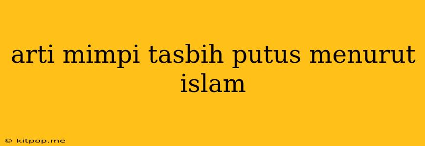 Arti Mimpi Tasbih Putus Menurut Islam