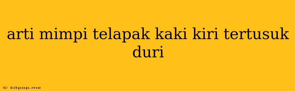 Arti Mimpi Telapak Kaki Kiri Tertusuk Duri