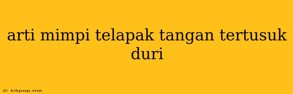 Arti Mimpi Telapak Tangan Tertusuk Duri