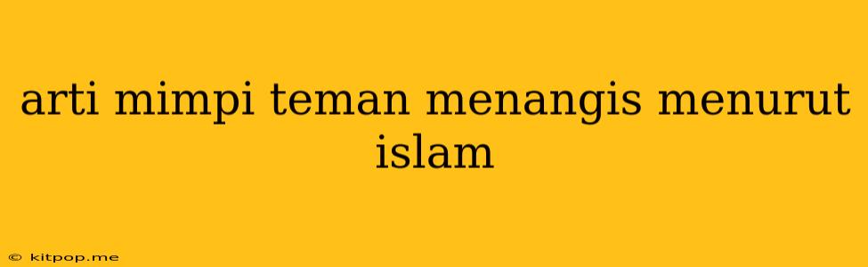 Arti Mimpi Teman Menangis Menurut Islam