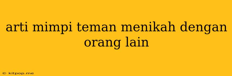 Arti Mimpi Teman Menikah Dengan Orang Lain