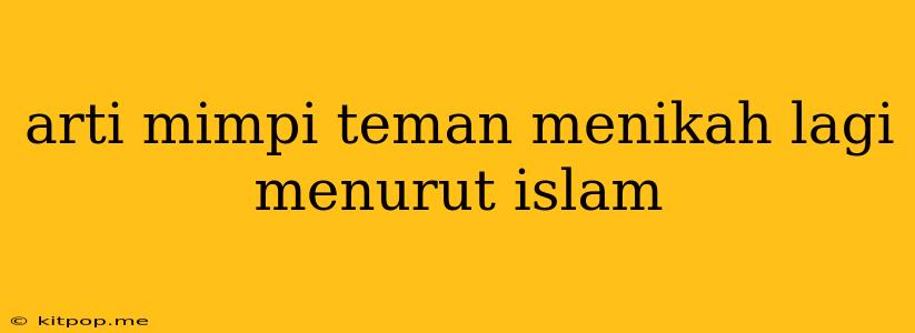 Arti Mimpi Teman Menikah Lagi Menurut Islam