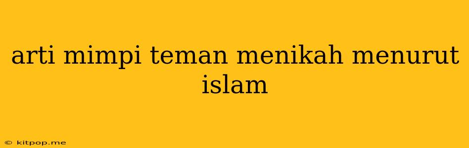 Arti Mimpi Teman Menikah Menurut Islam