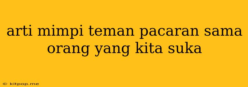 Arti Mimpi Teman Pacaran Sama Orang Yang Kita Suka